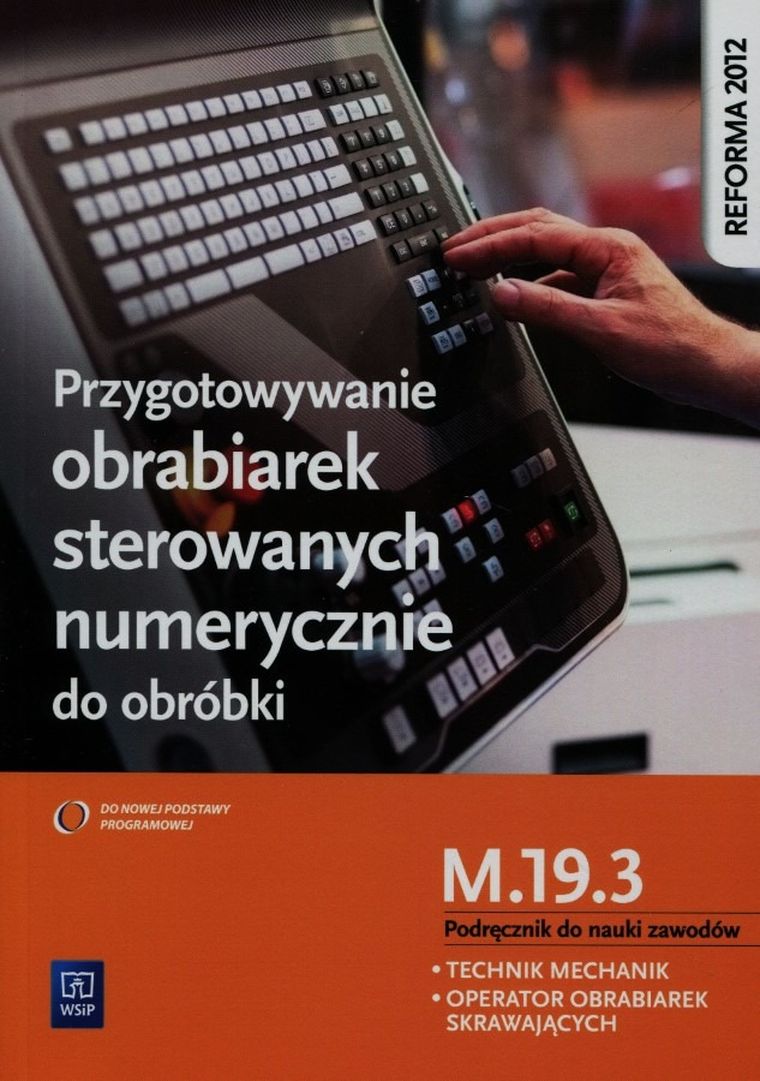 Przygotowanie obrabiarek sterowanych numerycznie do obróbki. Technik mechanik. Operator obrabiarek skrawających. Kwalifikacja M.19.3