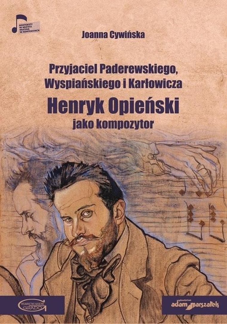 Przyjaciel Paderewskiego, Wyspiańskiego i Karłowicza. Henryk Opieński jako kompozytor