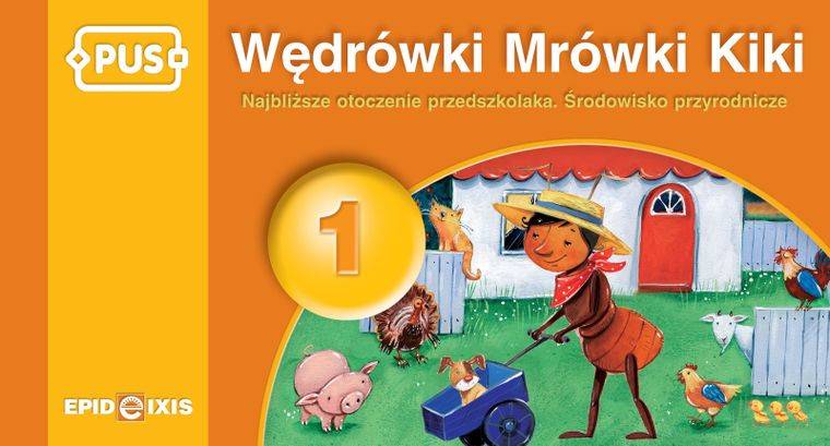 PUS. Wędrówki Mrówki Kiki. Część 1. Najbliższe otoczenie przedszkolaka. Środowisko przyrodnicze