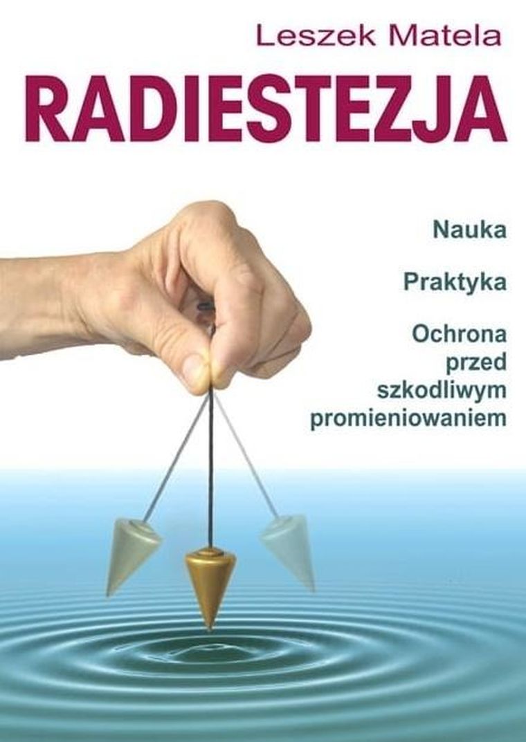 Radiestezja. Nauka, praktyka, ochrona przed szkodliwym promieniowaniem