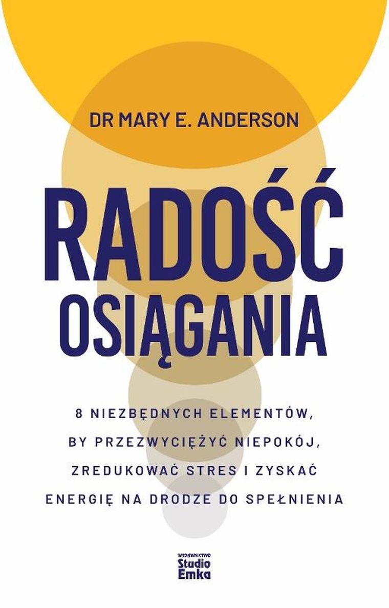 Radość osiągania. 8 niezbędnych elementów, by przezwyciężyć niepokój, zredukować stres i zyskać energię na drodze do spełnienia