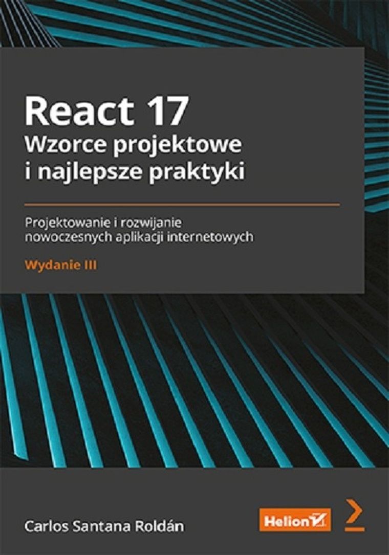 React 17. Wzorce projektowe i najlepsze praktyki. Projektowanie i rozwijanie nowoczesnych aplikacji internetowych