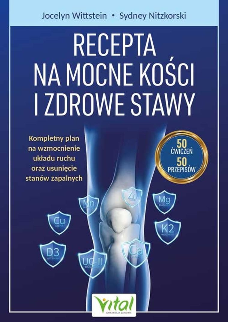 Recepta na mocne kości i zdrowe stawy. Kompleksowy plan wzmacniania mięśni i kości oraz redukcji stanów zapalnych