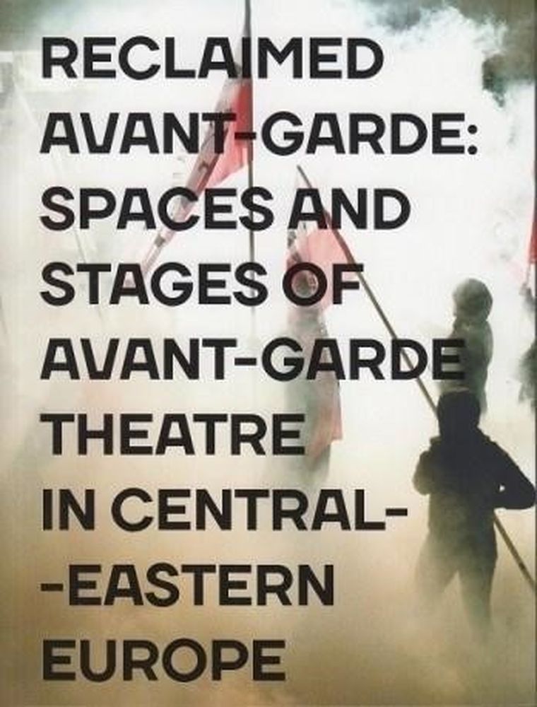 Reclaimed Avant-garde Space and Stages of Avant-garde Theatre in Central-Eastern Europe