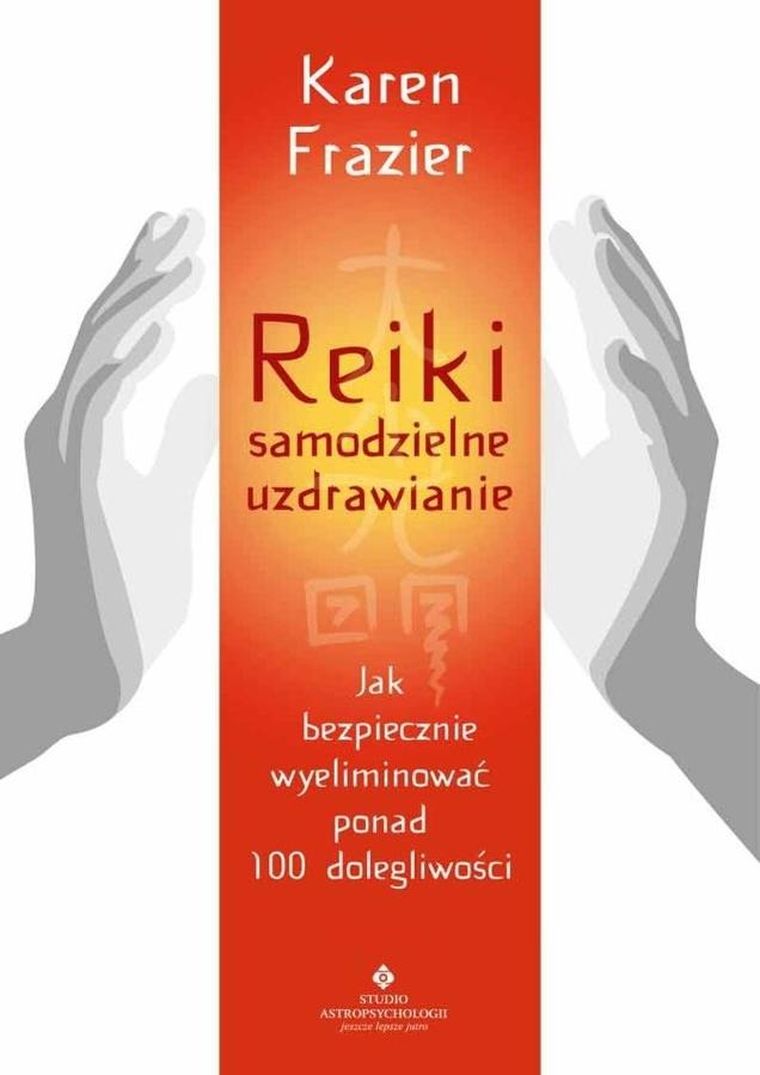 Reiki. Samodzielne uzdrawianie. Jak bezpiecznie wyeliminować ponad 100 dolegliwości