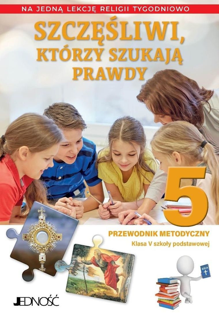 Religia. Szkoła Podstawowa. Część 5. Przewodnik metodyczny. Szczęśliwi, którzy szukają prawdy