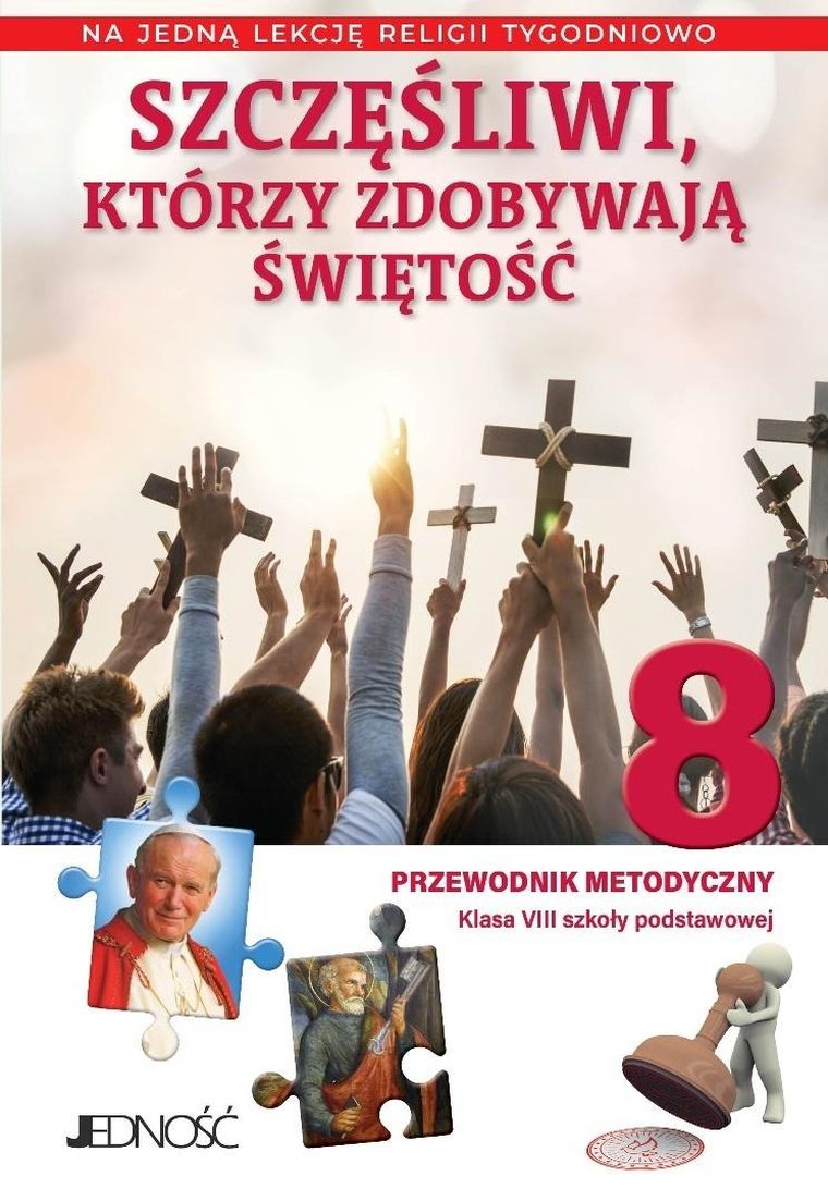 Religia. Szkoła Podstawowa. Część 8. Przewodnik metodyczny. Szczęśliwi, którzy zdobywają świętość