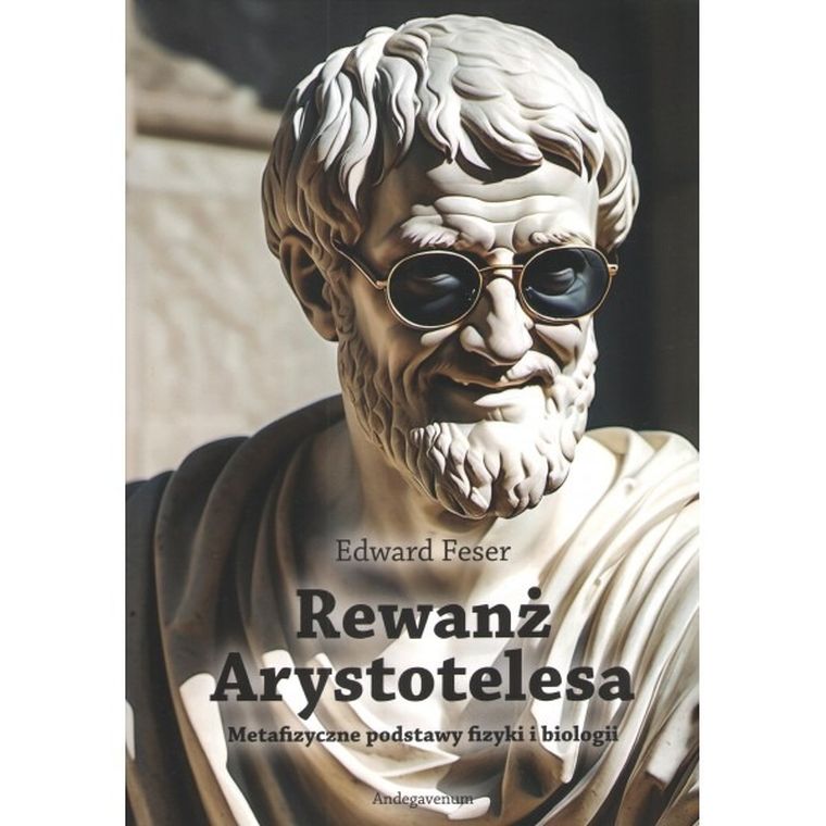 Rewanż Arystotelesa. Metafizyczne podstawy fizyki i biologii