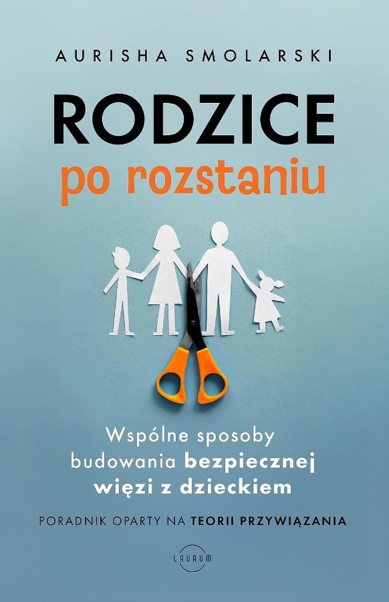 Rodzice po rozstaniu. Wspólne sposoby budowania bezpiecznej więzi z dzieckiem