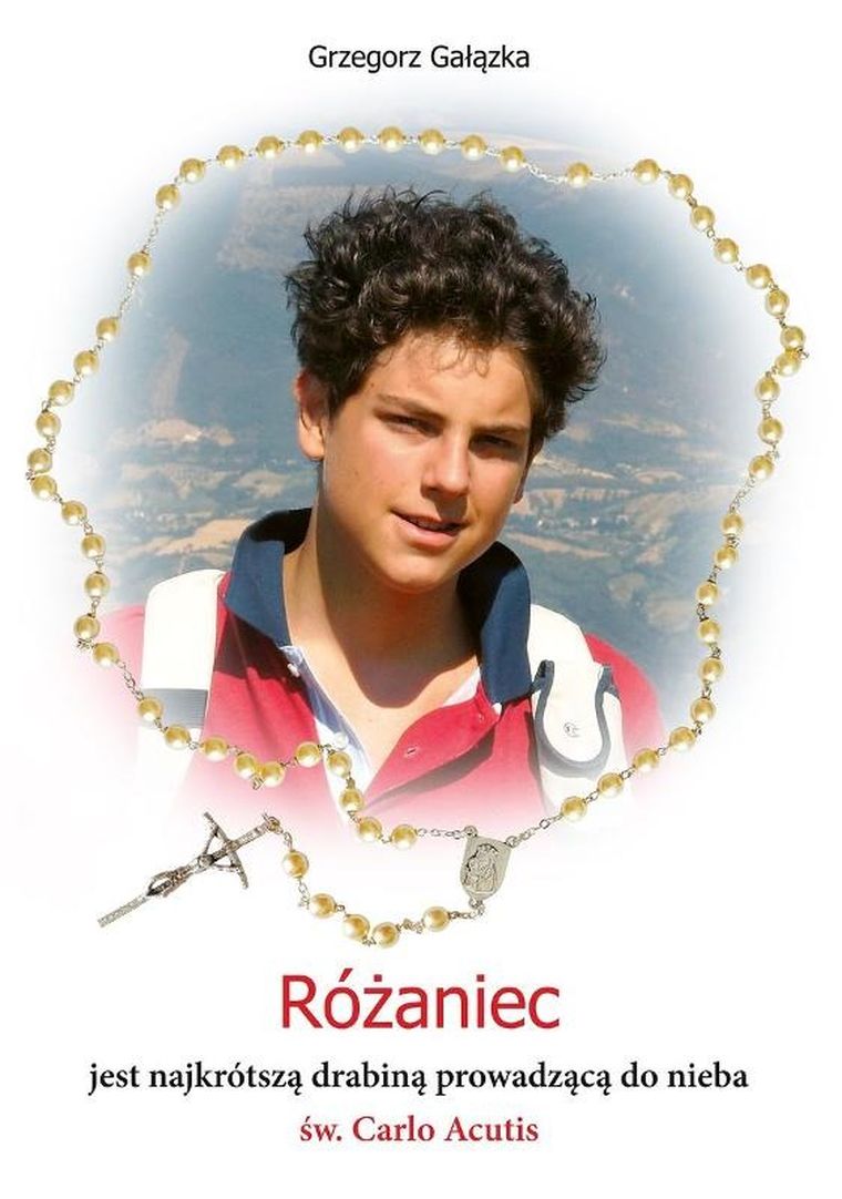 Różaniec jest najkrótszą drabiną prowadzącą do nieba św. Carlo Acutis