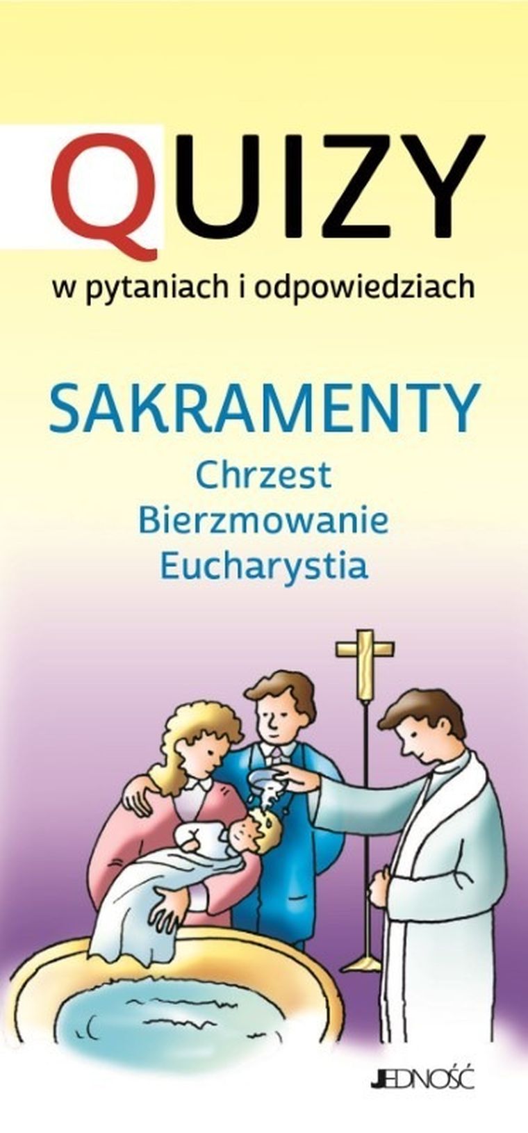 Sakramenty. Chrzest, Bierzmowanie, Eucharystia. Quizy w pytaniach i odpowiedziach