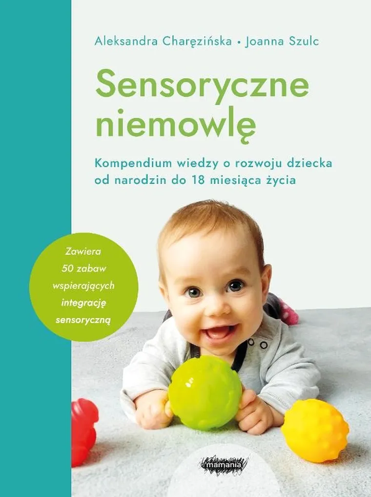 Sensoryczne niemowlę. Kompendium wiedzy o rozwoju dziecka od narodzin do 18 miesiąca życia
