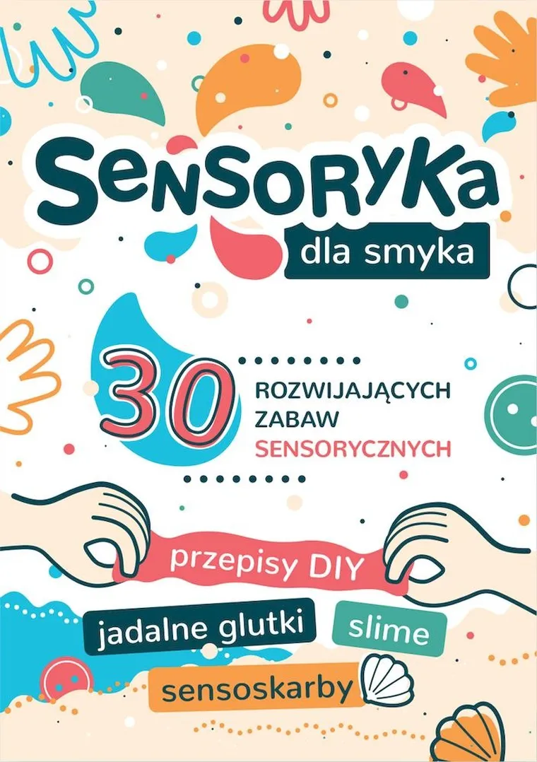 Sensoryka dla smyka. 30 rozwijających zabaw sensorycznych