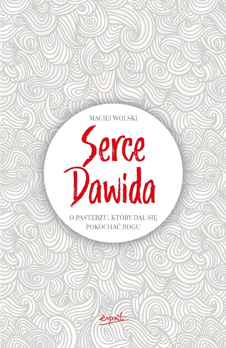 Serce Dawida. O pasterzu, który dał się pokochać Bogu