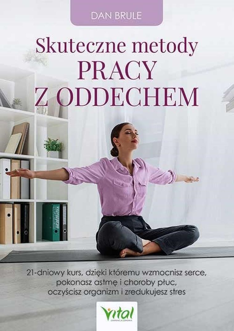 Skuteczne metody pracy z oddechem. 21-dniowy kurs, dzięki któremu wzmocnisz serce, pokonasz astmę