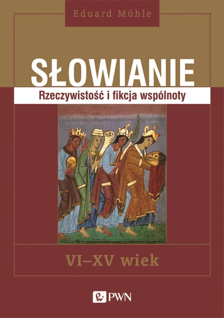 Słowianie. Rzeczywistość i fikcja wspólnoty. VI-XV wiek