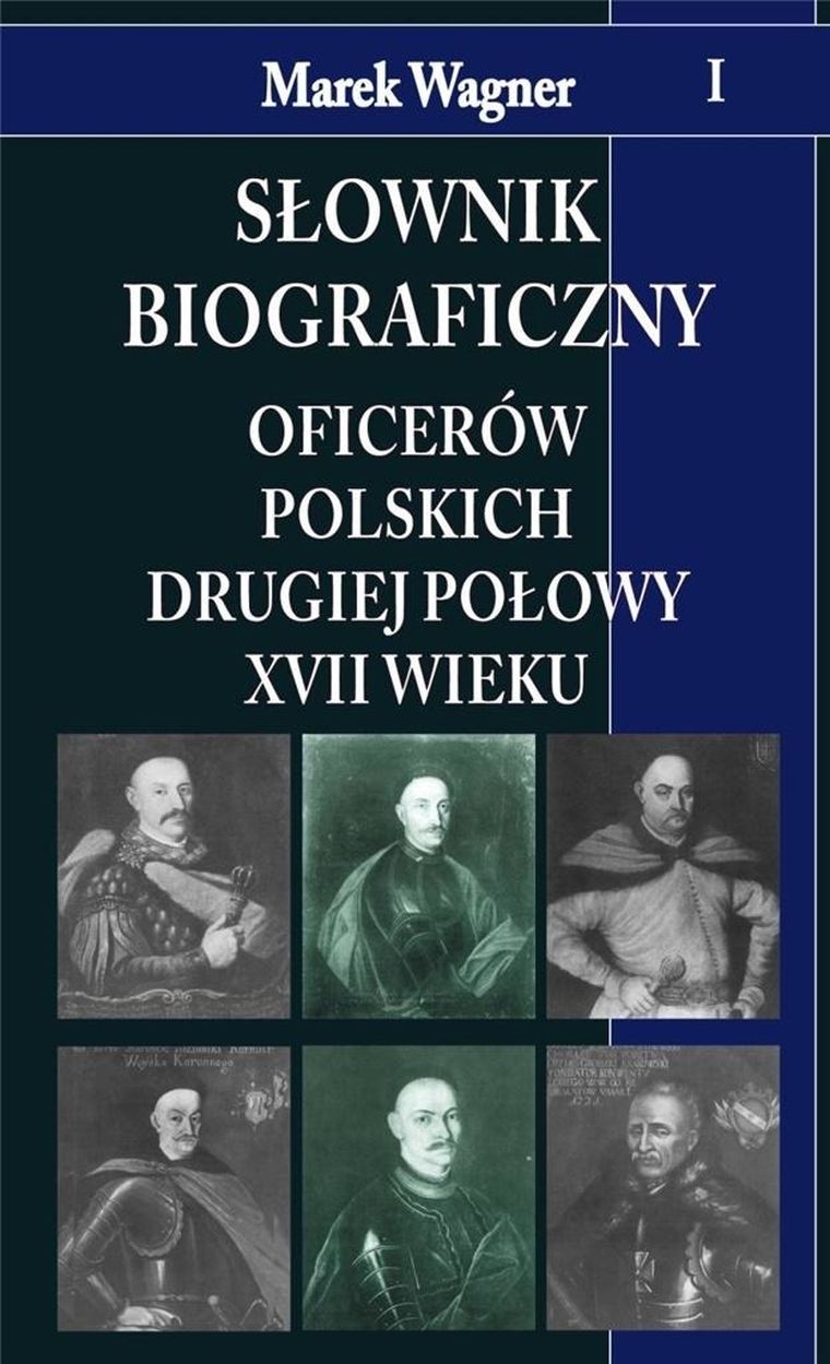 Słownik biograficzny oficerów polskich drugiej połowy XVII wieku. Tom 1