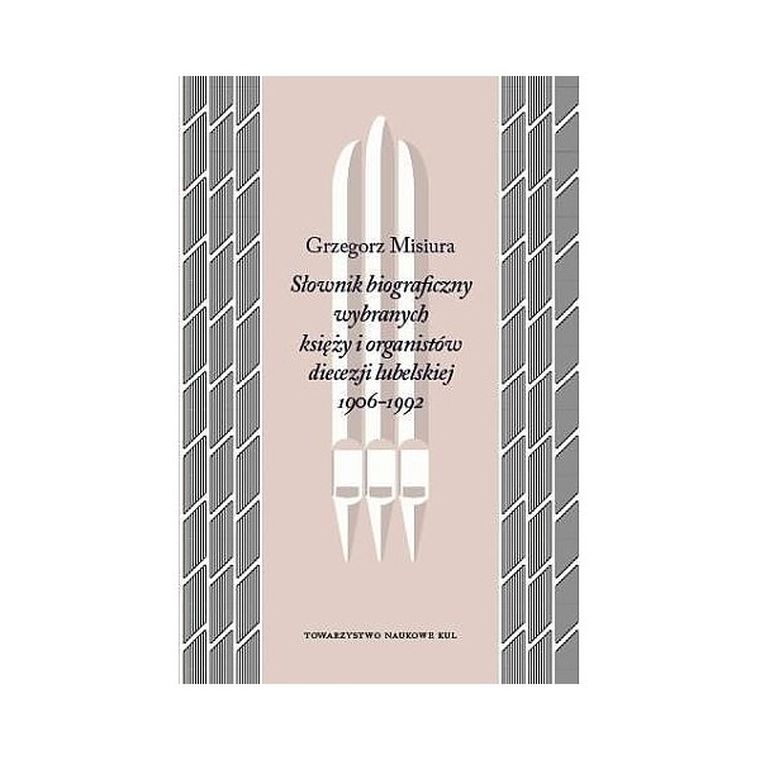 Słownik biograficzny wybranych księży i organistów diecezji lubelskiej 1906-1992