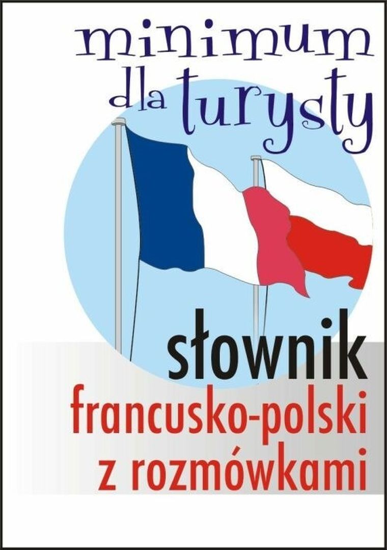 Słownik francusko-polski z rozmówkami. Minimum dla turysty