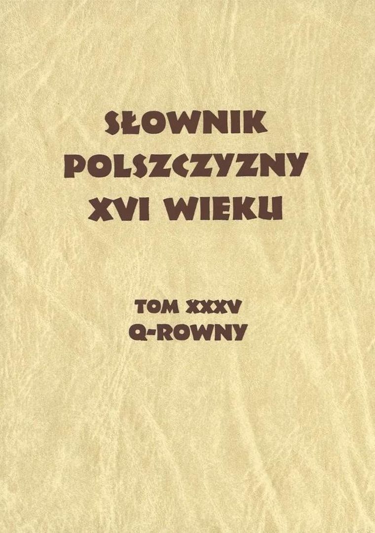 Słownik polszczyzny XVI wieku. Tom XXXV Q-Rowny
