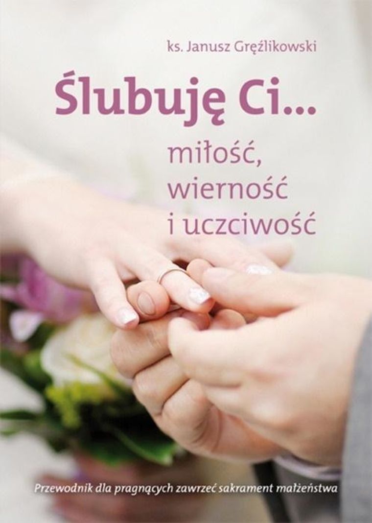 Ślubuję Ci...miłość, wierność i uczciwość