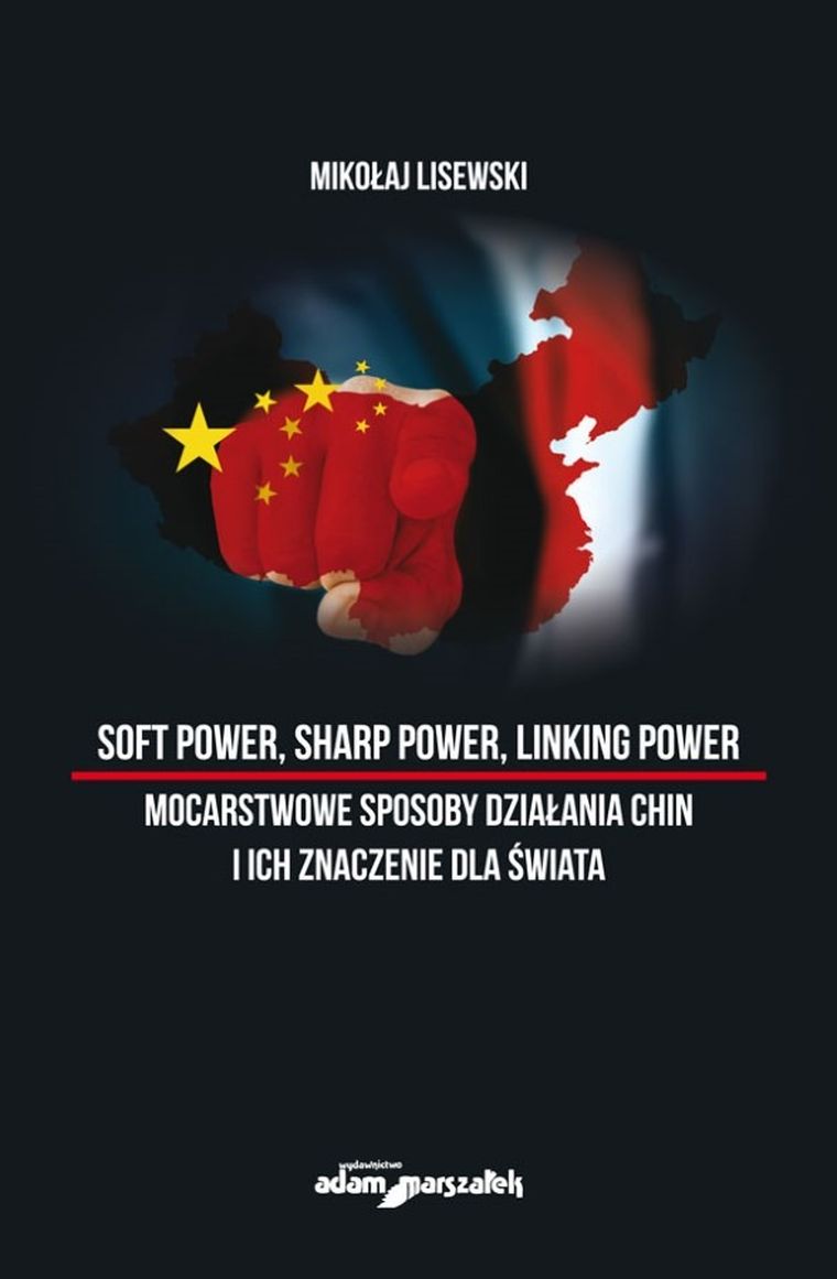 Soft power, sharp power, linking power - mocarstwowe sposoby działania Chin i ich znaczenie dla świata