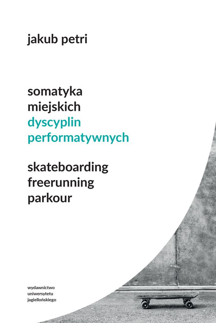 Somatyka miejskich dyscyplin performatywnych. Skateboarding. Freerunning. Parkour