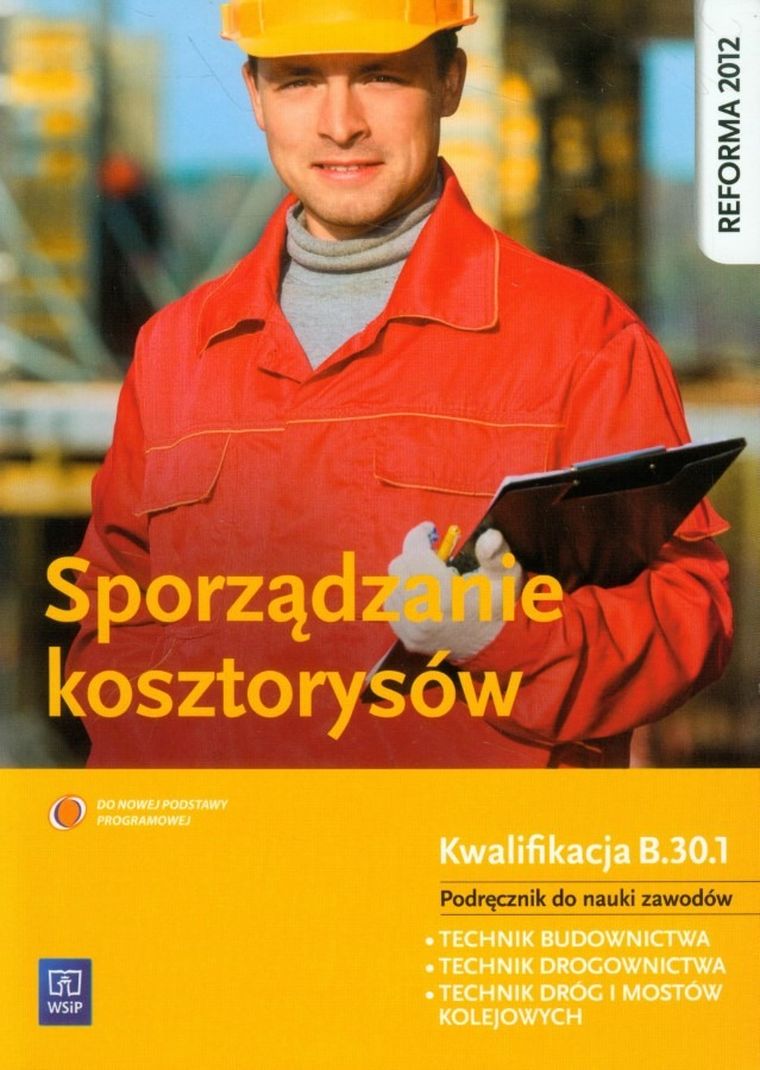 Sporządzanie kosztorysów. Podręcznik do nauki zawodu technik budownictwa Technik drogownictwa, Technik dróg i mostów kolejowych. Kwalifikacja B.30.1
