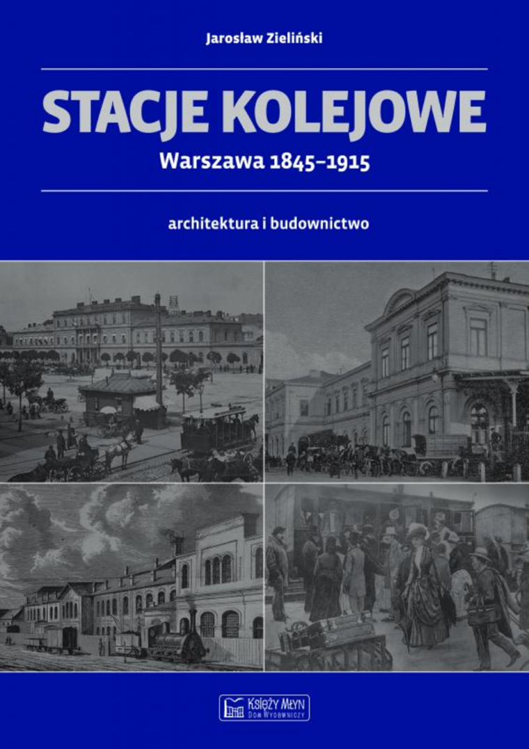 Stacje kolejowe. Warszawa 1845-1915