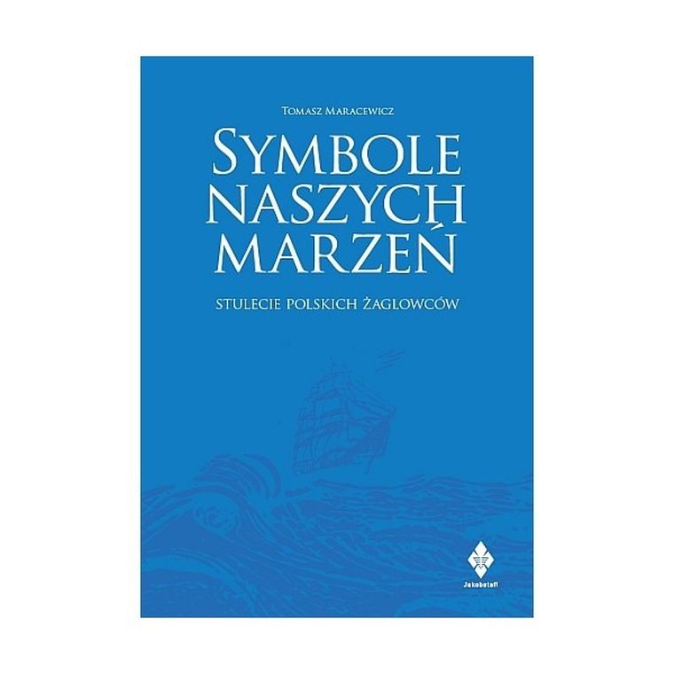 Symbole naszych marzeń. Stulecie polskich żaglowców