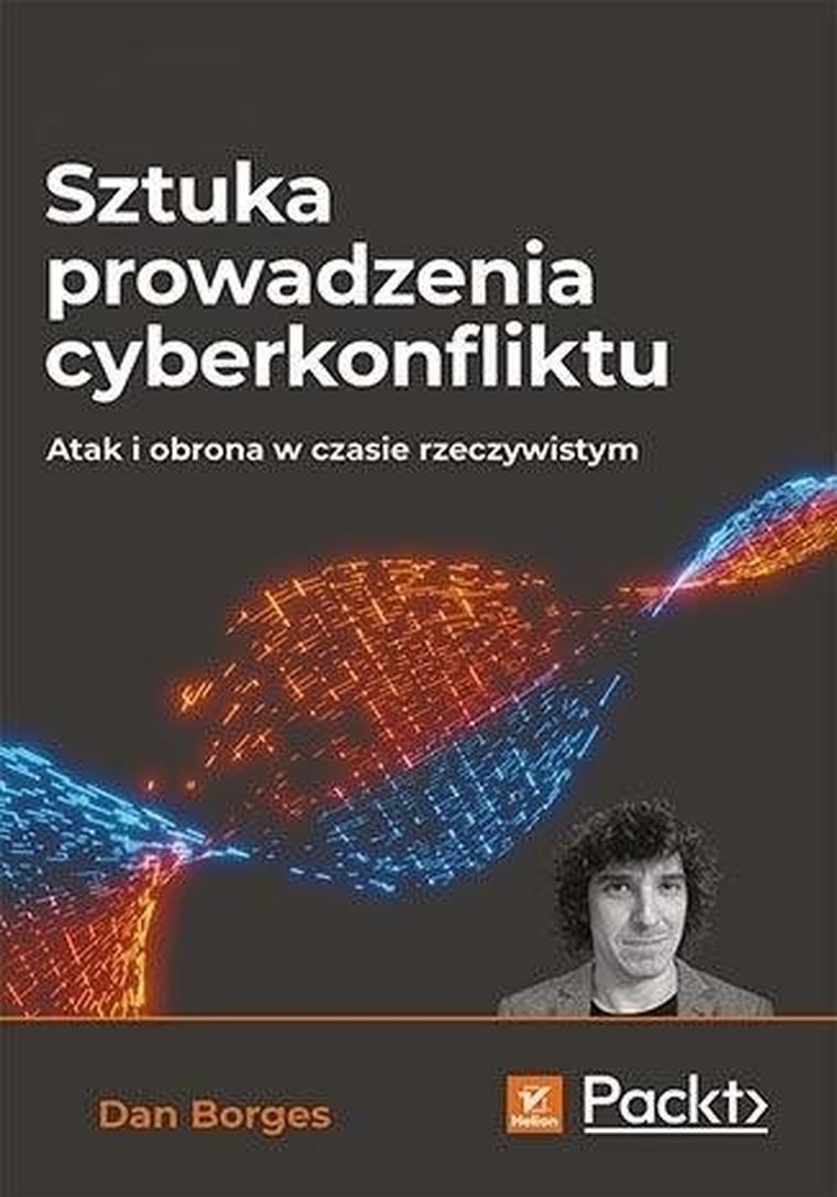 Sztuka prowadzenia cyberkonfliktu. Atak i obrona w czasie rzeczywistym
