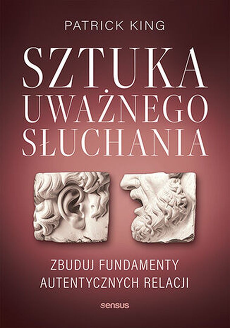 Sztuka uważnego słuchania. Zbuduj fundamenty autentycznych relacji