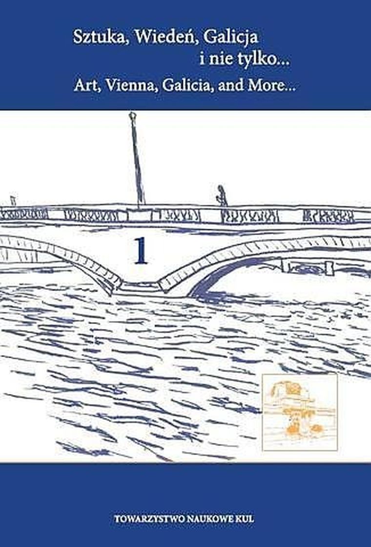 Sztuka, Wiedeń, Galicja i nie tylko... Art, Vienna, Galicia, and More. Tom 1
