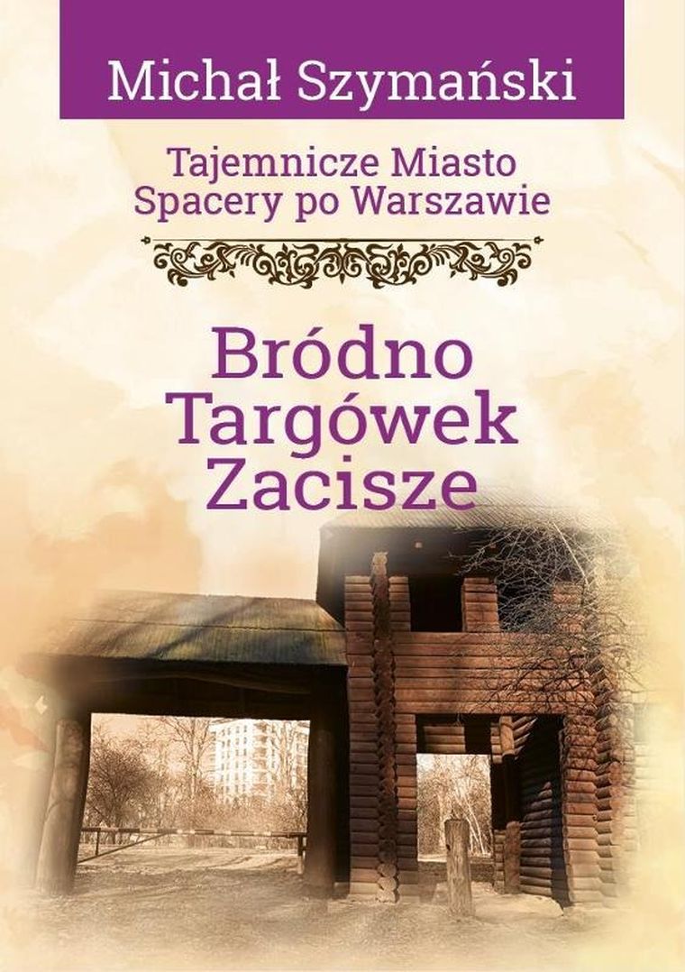 Tajemnicze miasto. Spacery po Warszawie. Tom 16. Bródno, Targówek, Zacisze