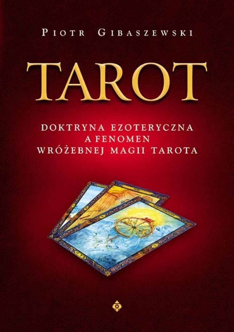 Tarot. Doktryna ezoteryczna a fenomen wróżebnej magii Tarota