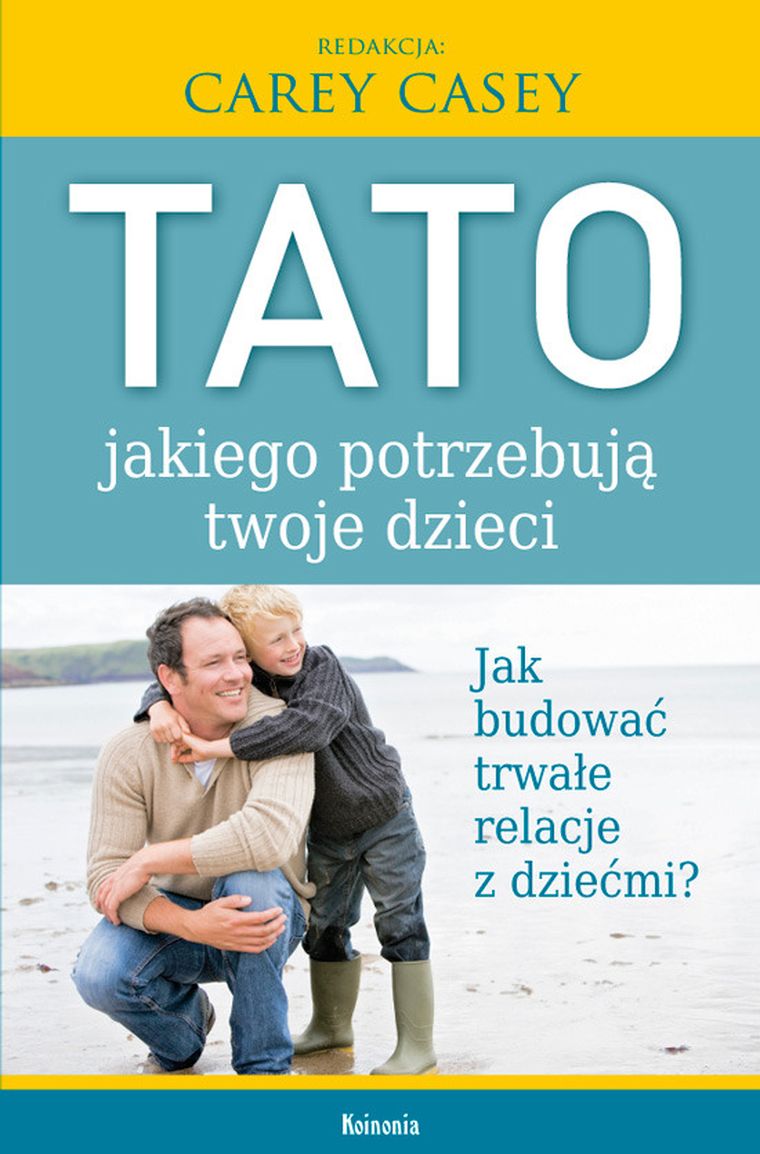Tato, jakiego potrzebują twoje dzieci. Jak budować trwałe relacje z dziećmi?