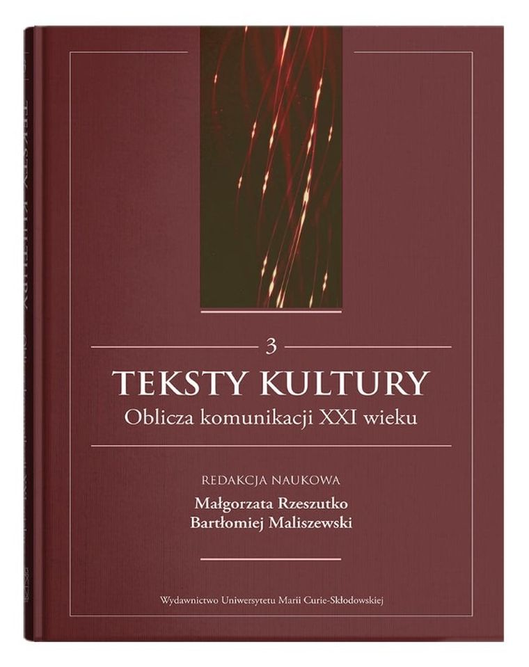 Teksty kultury. Oblicza komunikacji XXI wieku. Tom 3