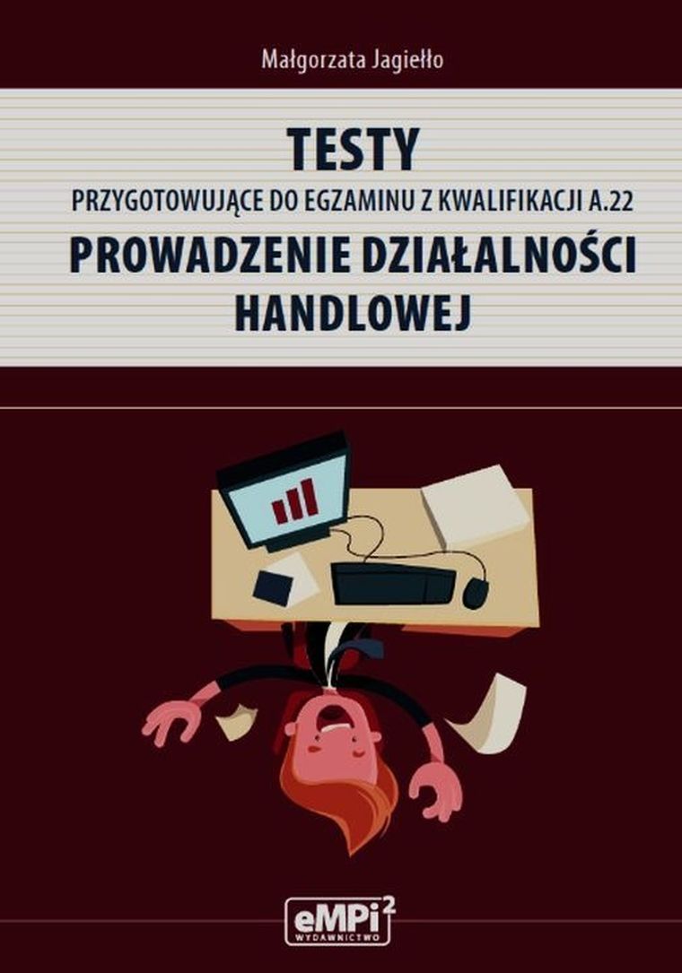 Testy przygotowujące do egzaminu z kwalifikacji A.22. Prowadzenie działalności handlowej. Szkoła ponadgimnazjalna