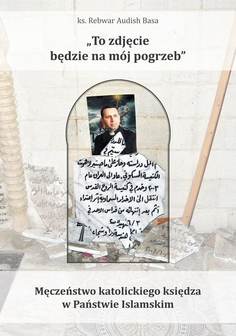 To zdjęcie będzie na mój pogrzeb. Męczeństwo katolickiego księdza w Państwie Islamskim