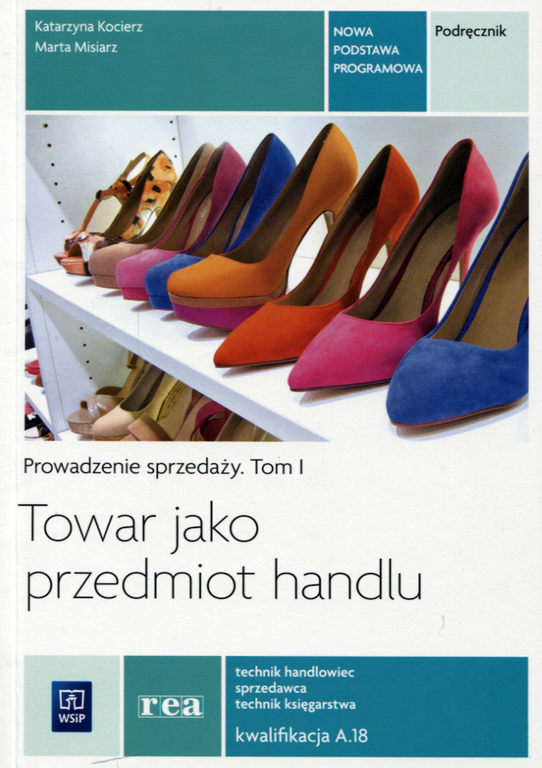 Towar jako przedmiot handlu Technik handlowiec Sprzedawca Technik księgarstwa. Kwalifikacja A.18 Prowadzenie sprzedaży. Tom 1. Podręcznik