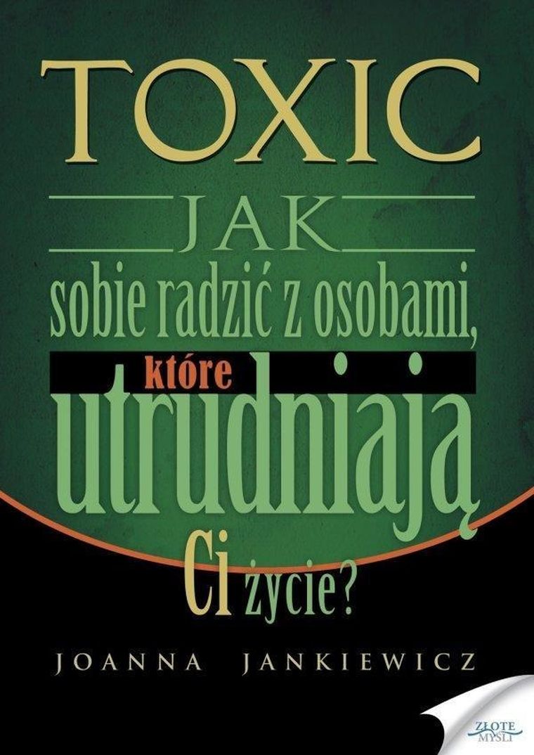 Toxic. Jak sobie radzić z osobami, które utrudniają Ci życie