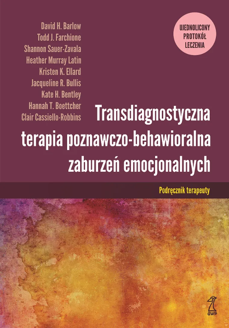 Transdiagnostyczna terapia poznawczo-behawioralna zaburzeń emocjonalnych. Ujednolicony protokół leczenia. Podręcznik terapeuty