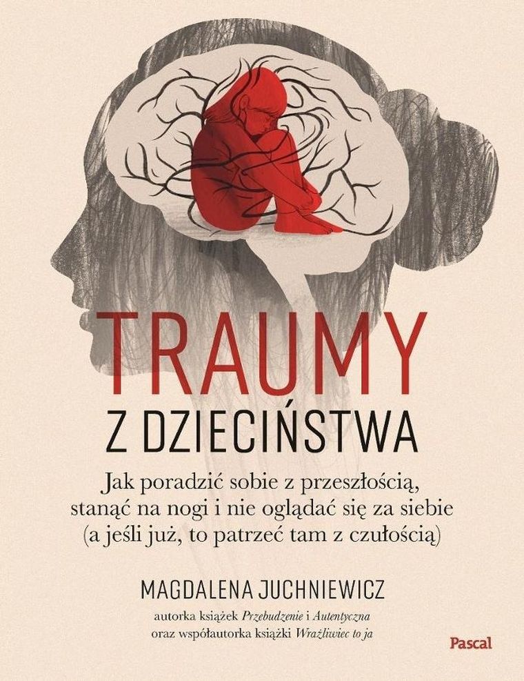 Traumy z dzieciństwa. Jak poradzić sobie z przeszłością, stanąć na nogi i nie oglądać się za siebie (a jeśli już, to patrzeć tam z czułością)