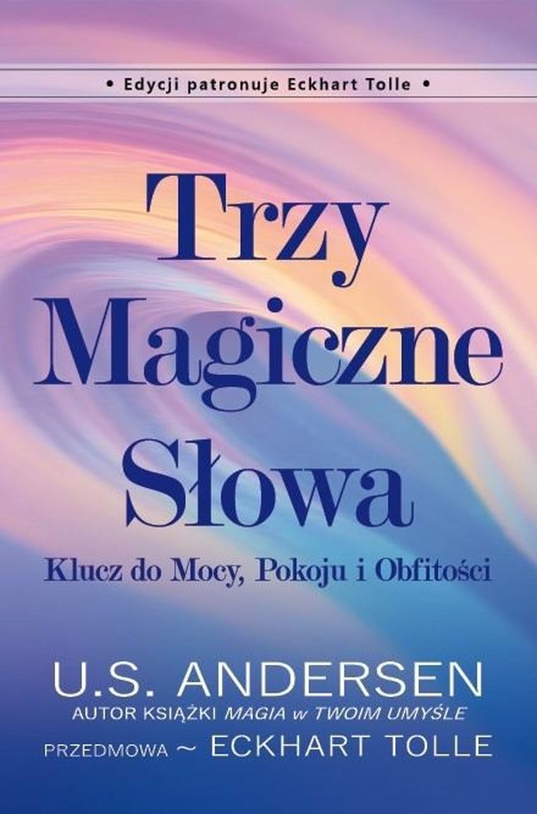 Trzy Magiczne Słowa. Klucz do Mocy, Pokoju i Obfitości