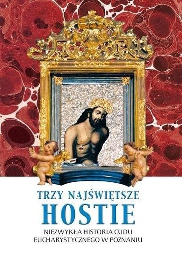 Trzy Najświętsze Hostie. Niezwykła historia cudu eucharystycznego w Poznaniu