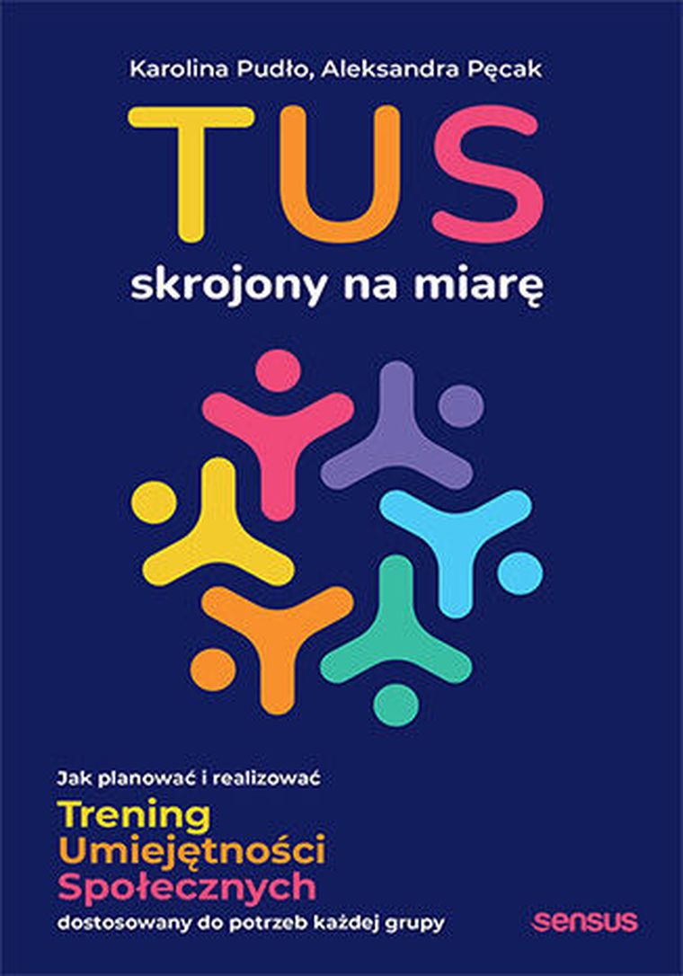 TUS skrojony na miarę. Jak planować i realizować Trening Umiejętności Społecznych dostosowany do potrzeb każdej grupy