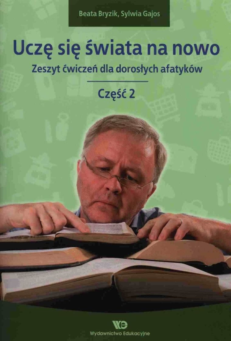 Uczę się świata na nowo. Zeszyt ćwiczeń dla dorosłych afatyków. Część 2