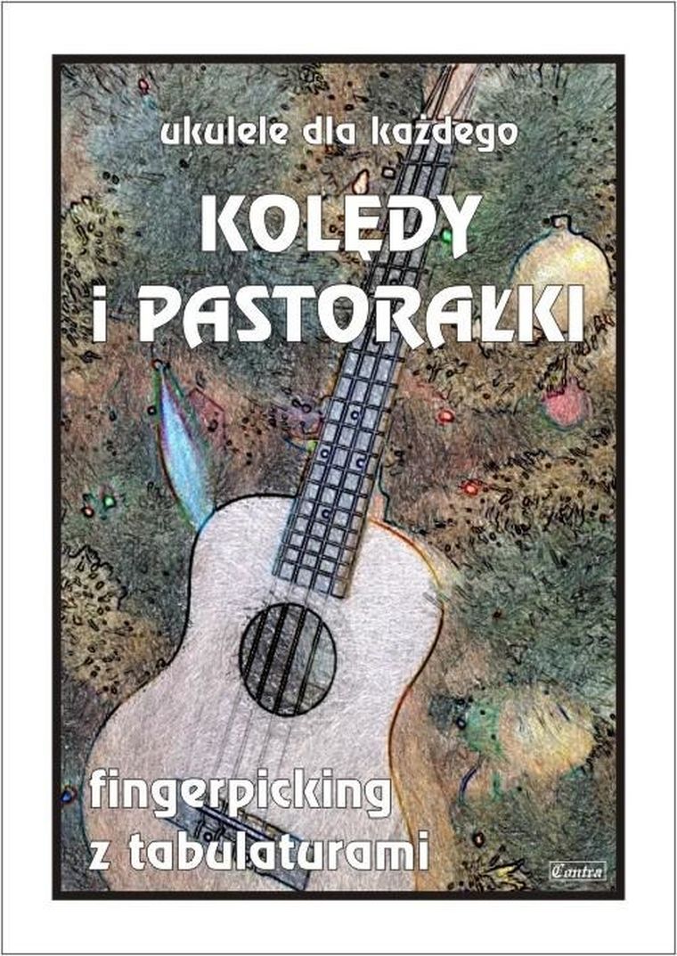Ukulele dla każdego. Kolędy i pastorałki fingerpicking z tabulatorami