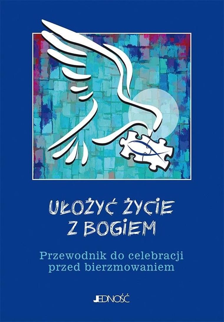 Ułożyć życie z Bogiem. Przewodnik do celebracji przed bierzmowaniem