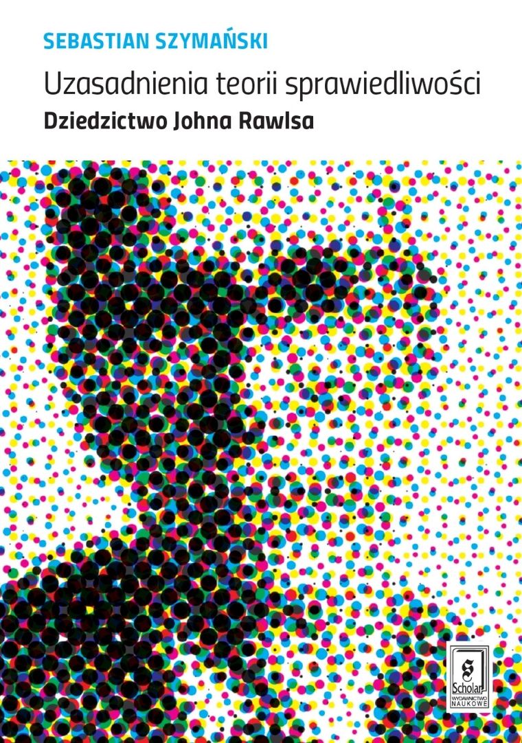 Uzasadnienia teorii sprawiedliwości. Dziedzictwo Johna Rawlsa